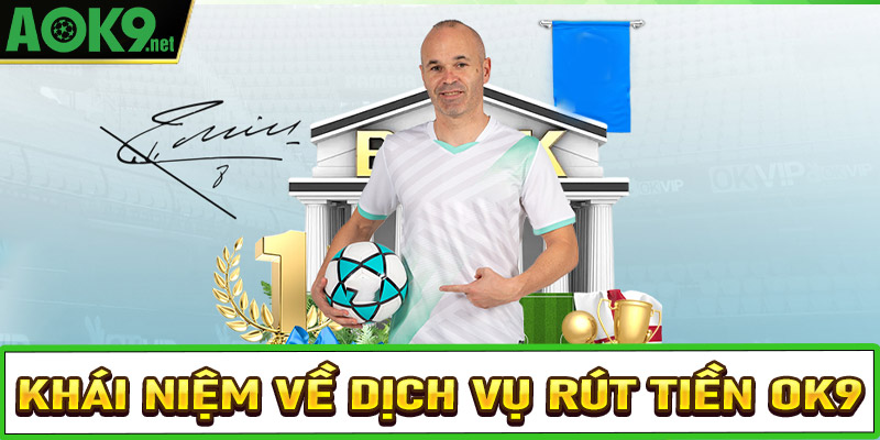 Khái niệm về dịch vụ rút tiền OK9 bet thủ nên biết