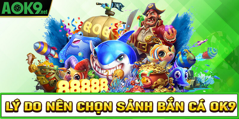 Những lý do các ngư thủ nên chọn lựa sảnh game bắn cá OK9 