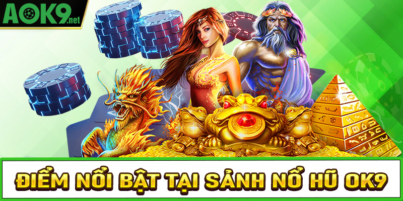 Điểm qua những ưu điểm nổi trội của sảnh game nổ hũ OK9