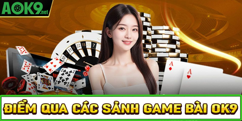 Điểm qua những sảnh game bài OK9 đổi thưởng siêu hấp dẫn