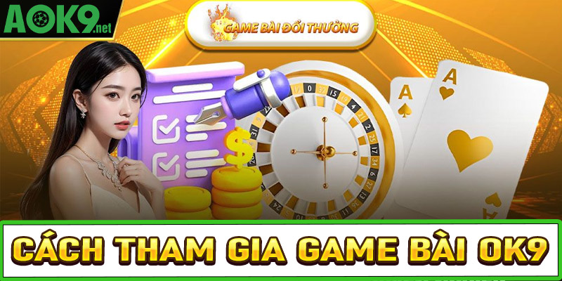 Hướng dẫn các bước tham gia cá cược game bài OK9 cho tân thủ